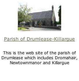 
Parish of Drumlease-Killargue

This is the web site of the parish of Drumlease which includes Dromahair, Newtownmanor and Killargue
